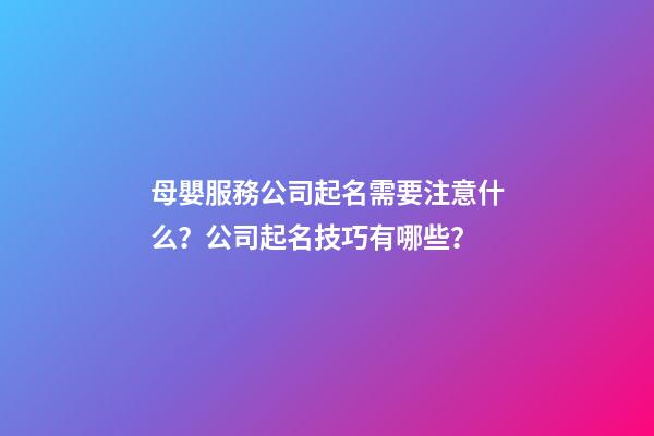 母嬰服務公司起名需要注意什么？公司起名技巧有哪些？-第1張-公司起名-玄機派