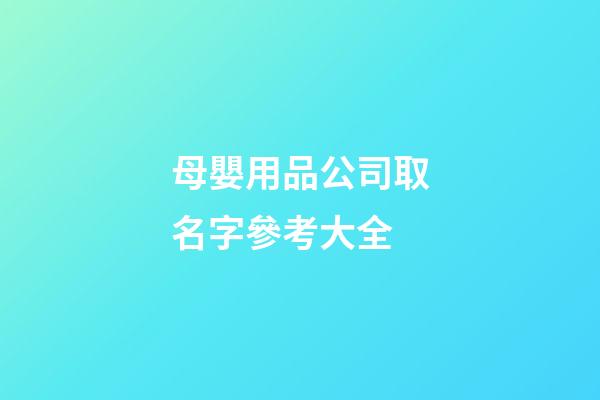 母嬰用品公司取名字參考大全-第1張-公司起名-玄機派