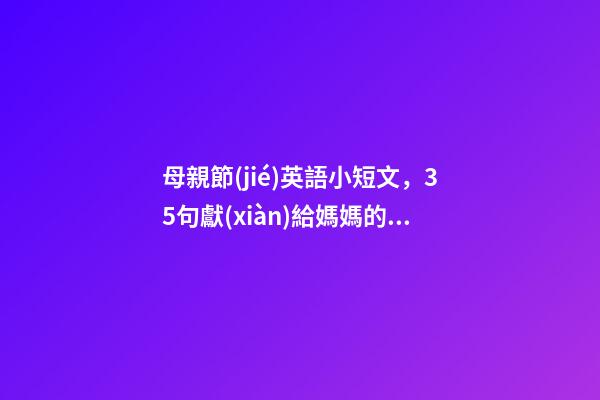 母親節(jié)英語小短文，35句獻(xiàn)給媽媽的英文祝福語!-第1張-觀點(diǎn)-玄機(jī)派