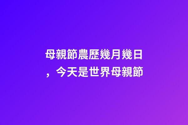 母親節農歷幾月幾日，今天是世界母親節-第1張-觀點-玄機派