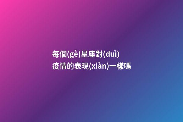 每個(gè)星座對(duì)疫情的表現(xiàn)一樣嗎-第1張-星座運(yùn)勢(shì)-玄機(jī)派