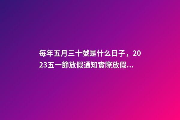 每年五月三十號是什么日子，2023五一節放假通知實際放假一天-第1張-觀點-玄機派