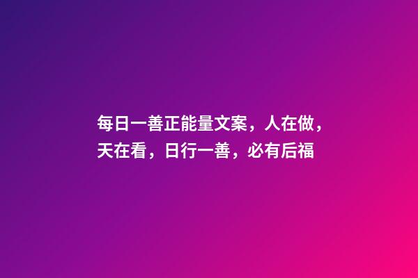 每日一善正能量文案，人在做，天在看，日行一善，必有后福-第1張-觀點-玄機派
