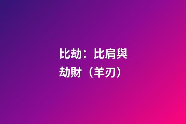 比劫：比肩與劫財（羊刃）