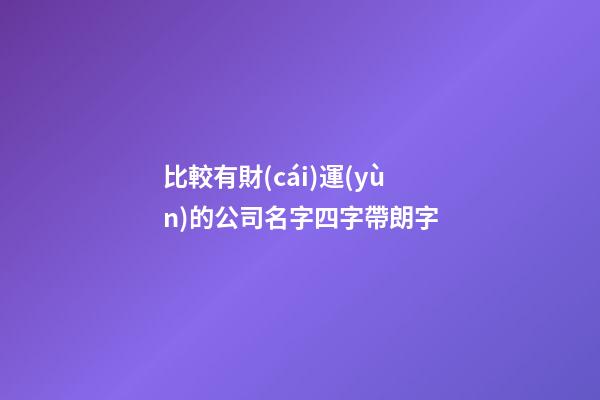 比較有財(cái)運(yùn)的公司名字四字帶朗字-第1張-公司起名-玄機(jī)派