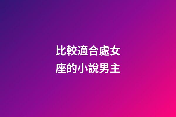 比較適合處女座的小說男主-第1張-星座運勢-玄機派