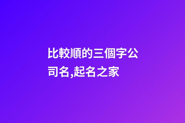 比較順的三個字公司名,起名之家-第1張-公司起名-玄機派
