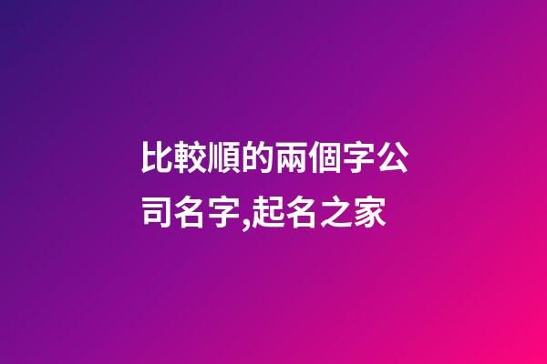 比較順的兩個字公司名字,起名之家-第1張-公司起名-玄機派