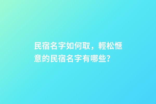 民宿名字如何取，輕松愜意的民宿名字有哪些？-第1張-公司起名-玄機派