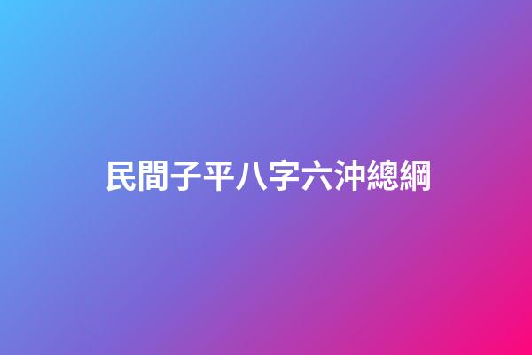 民間子平八字六沖總綱