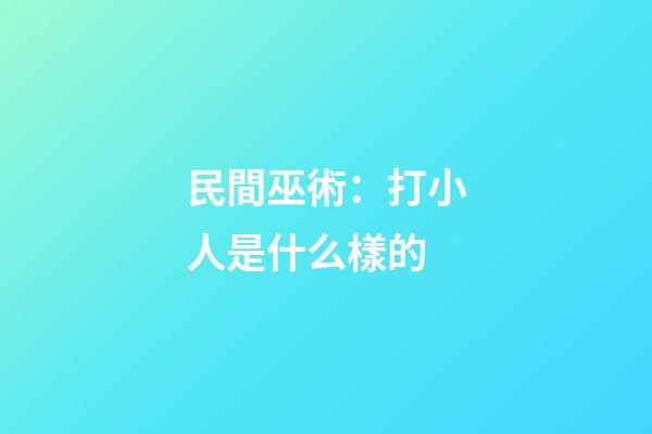 民間巫術：打小人是什么樣的
