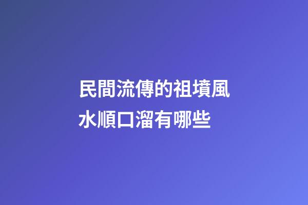 民間流傳的祖墳風水順口溜有哪些
