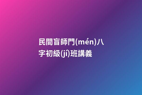 民間盲師門(mén)八字初級(jí)班講義