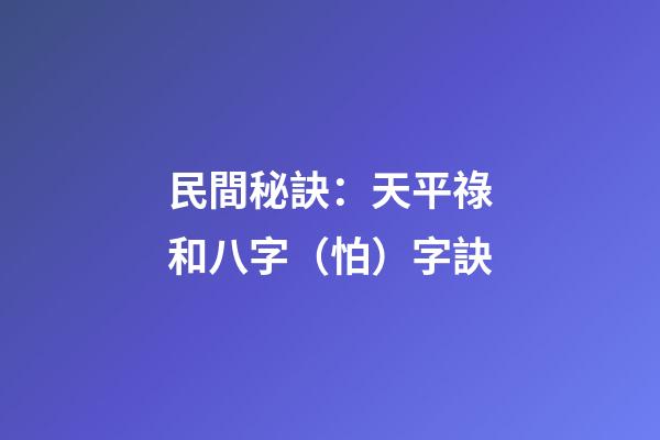 民間秘訣：天平祿和八字（怕）字訣