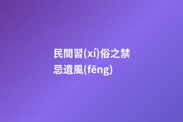 民間習(xí)俗之禁忌遺風(fēng)