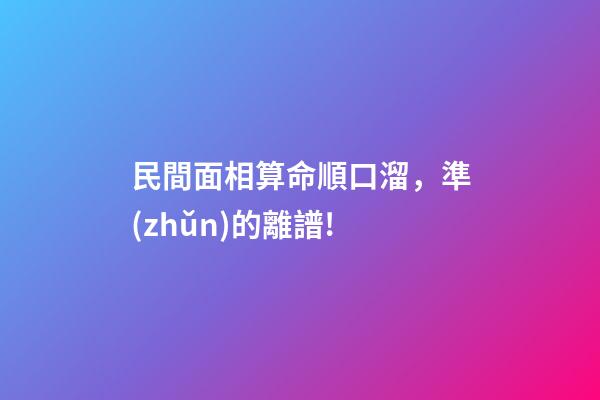 民間面相算命順口溜，準(zhǔn)的離譜!