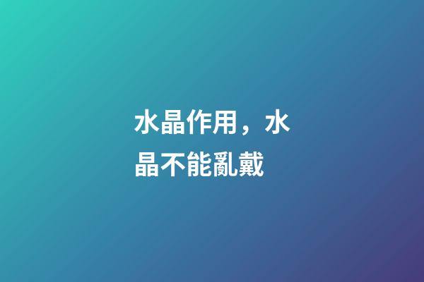 水晶作用，水晶不能亂戴-第1張-觀點-玄機派