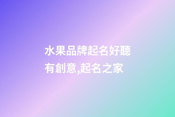 水果品牌起名好聽有創意,起名之家-第1張-商標起名-玄機派