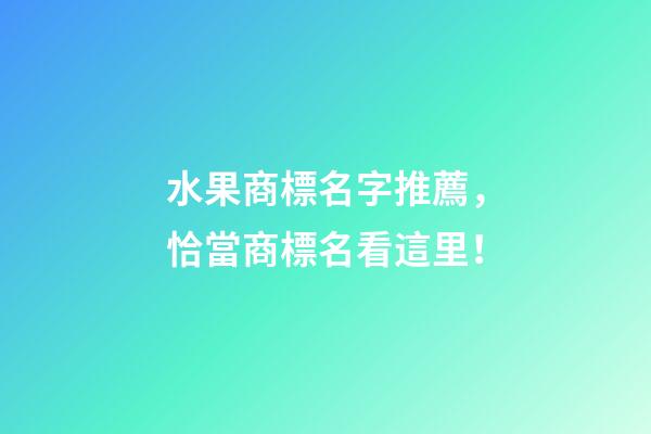 水果商標名字推薦，恰當商標名看這里！