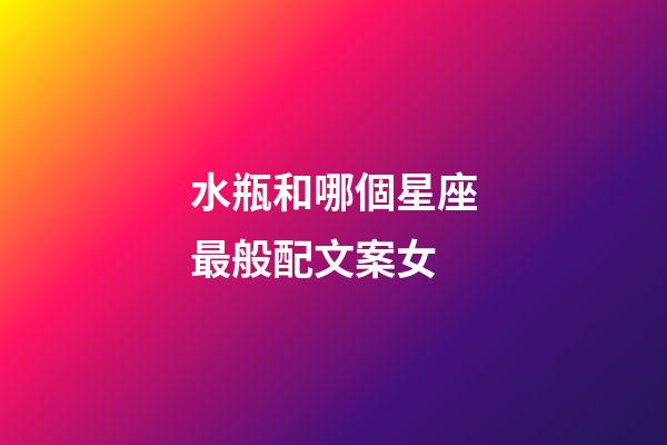 水瓶和哪個星座最般配文案女-第1張-星座運勢-玄機派