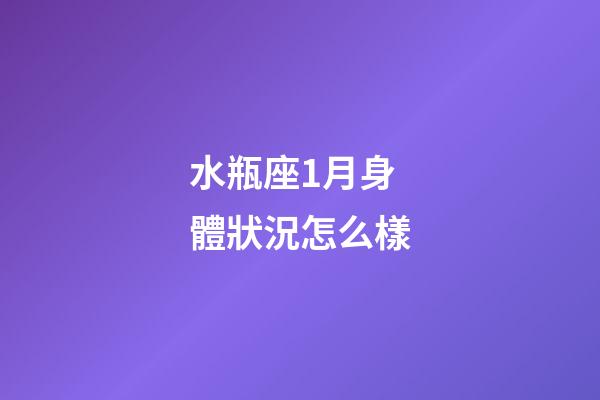 水瓶座1月身體狀況怎么樣-第1張-星座運勢-玄機派