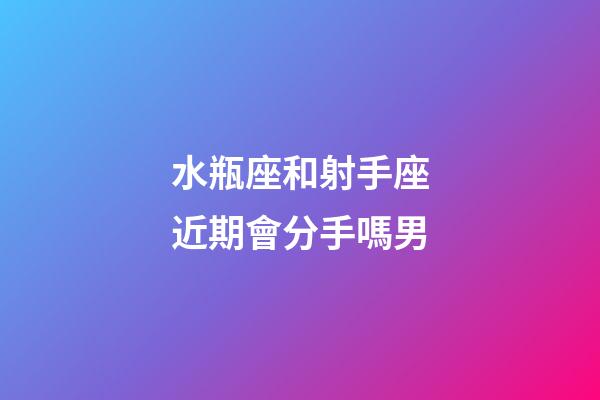水瓶座和射手座近期會分手嗎男-第1張-星座運勢-玄機派