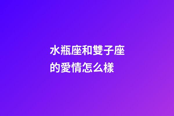 水瓶座和雙子座的愛情怎么樣-第1張-星座運勢-玄機派