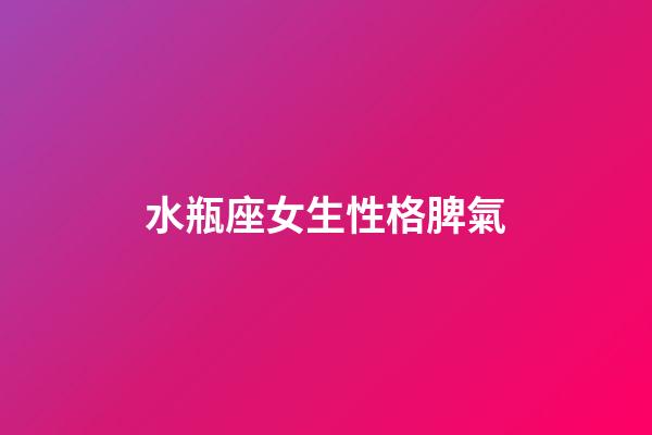水瓶座女生性格脾氣（水瓶女一般人駕馭不了）-第1張-星座運勢-玄機派