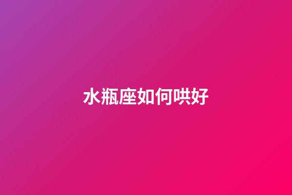 水瓶座如何哄好-第1張-星座運(yùn)勢(shì)-玄機(jī)派