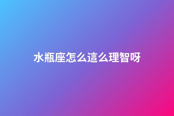水瓶座怎么這么理智呀-第1張-星座運勢-玄機派