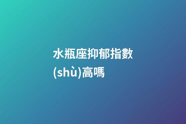 水瓶座抑郁指數(shù)高嗎-第1張-星座運勢-玄機派