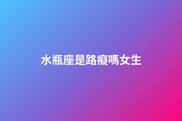 水瓶座是路癡嗎女生-第1張-星座運(yùn)勢-玄機(jī)派
