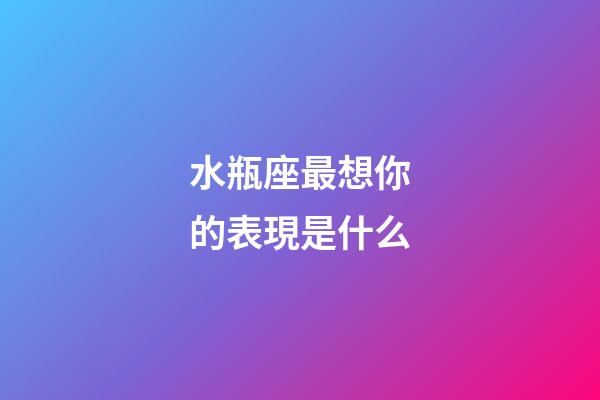 水瓶座最想你的表現是什么-第1張-星座運勢-玄機派
