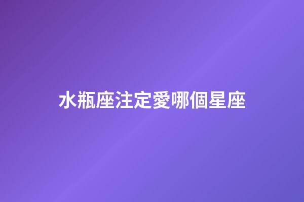 水瓶座注定愛哪個星座（水瓶座最佳配對表）-第1張-星座運勢-玄機派