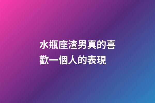水瓶座渣男真的喜歡一個人的表現-第1張-星座運勢-玄機派