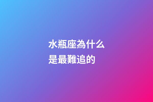 水瓶座為什么是最難追的-第1張-星座運(yùn)勢(shì)-玄機(jī)派