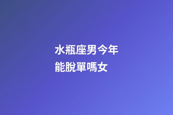 水瓶座男今年能脫單嗎女-第1張-星座運勢-玄機派
