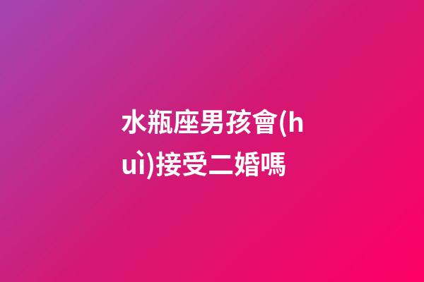 水瓶座男孩會(huì)接受二婚嗎-第1張-星座運(yùn)勢(shì)-玄機(jī)派