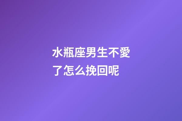水瓶座男生不愛了怎么挽回呢-第1張-星座運勢-玄機(jī)派