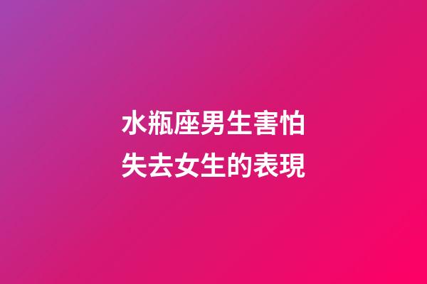 水瓶座男生害怕失去女生的表現-第1張-星座運勢-玄機派