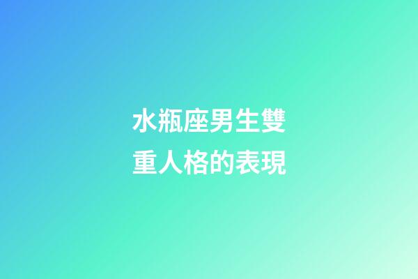 水瓶座男生雙重人格的表現-第1張-星座運勢-玄機派