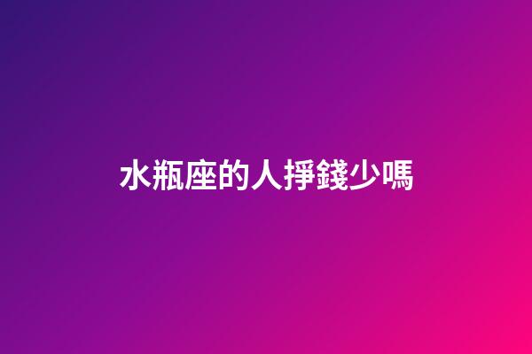 水瓶座的人掙錢少嗎-第1張-星座運(yùn)勢(shì)-玄機(jī)派