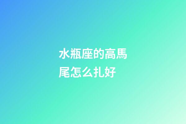 水瓶座的高馬尾怎么扎好-第1張-星座運(yùn)勢(shì)-玄機(jī)派