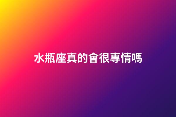 水瓶座真的會很專情嗎-第1張-星座運勢-玄機派