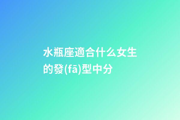 水瓶座適合什么女生的發(fā)型中分-第1張-星座運(yùn)勢-玄機(jī)派