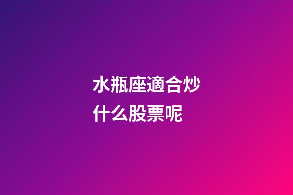 水瓶座適合炒什么股票呢-第1張-星座運(yùn)勢(shì)-玄機(jī)派