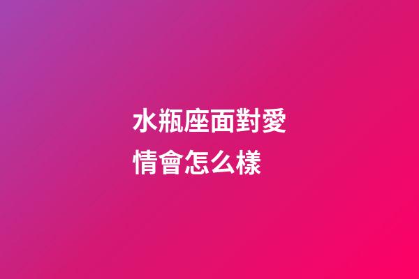 水瓶座面對愛情會怎么樣-第1張-星座運勢-玄機派
