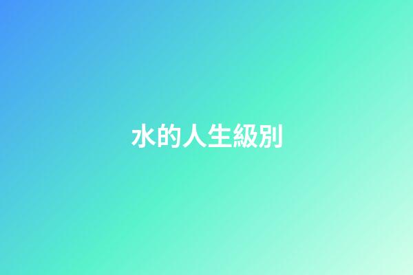 水的人生級別