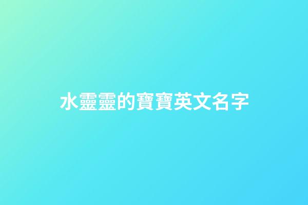 水靈靈的寶寶英文名字