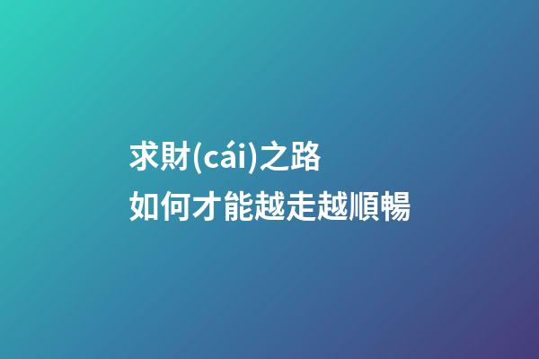 求財(cái)之路如何才能越走越順暢?